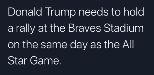 donald trump needs to hold a rally at braves stadium on the same day as the all star game