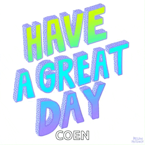 a poster that says have a great day coen on it