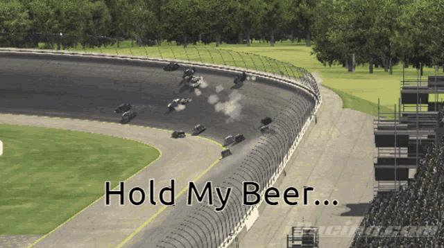 a picture of a race track with the words hold my beer on the bottom