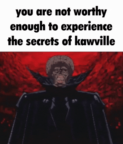 a meme that says you are not worthy enough to experience the secrets of kawille