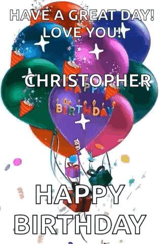 a bunch of balloons with the words `` have a great day ! love you ! christopher happy birthday '' on them .