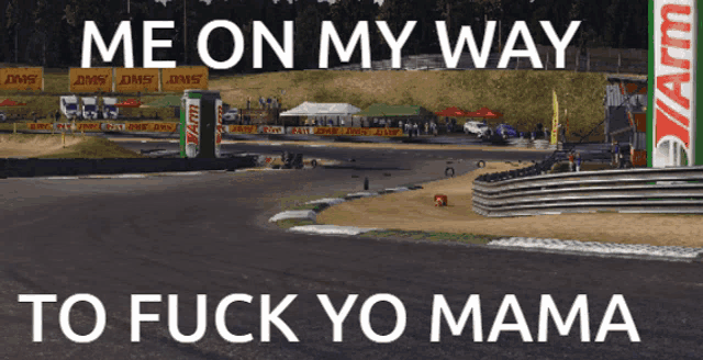 a picture of a race track with the words me on my way to fuck yo mama below it