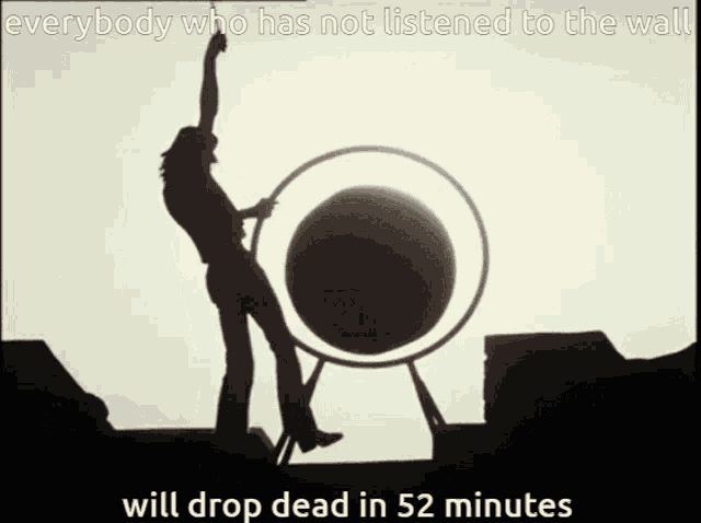 a poster that says everybody who has not listened to the wall will drop dead in 52 minutes on it