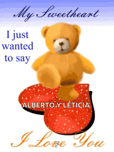 a teddy bear sitting on top of a red heart with the words my sweetheart i just wanted to say alberto y leticia