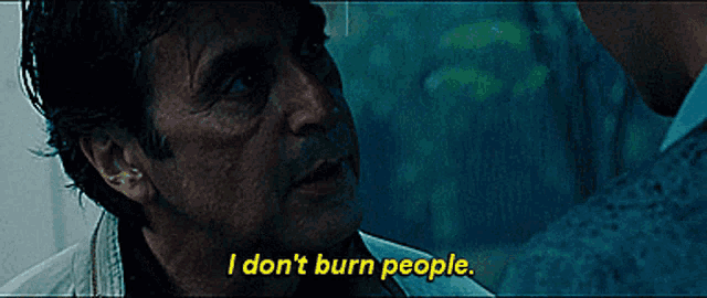 a man says " i don t burn people " in a movie scene