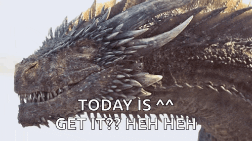 a picture of a dragon with the caption today is get it