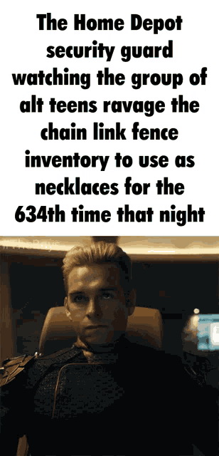 the home depot security guard is watching the group of alt teens ravage the chain link fence inventory