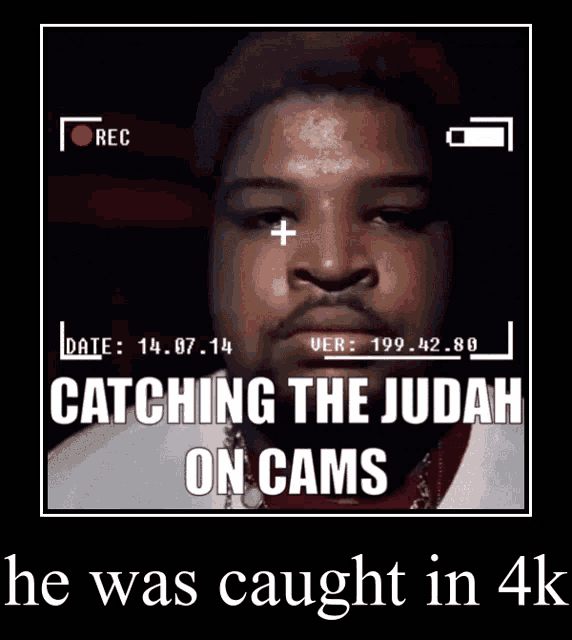 a picture of a man with the caption " catching the judah on cams he was caught in 4k "