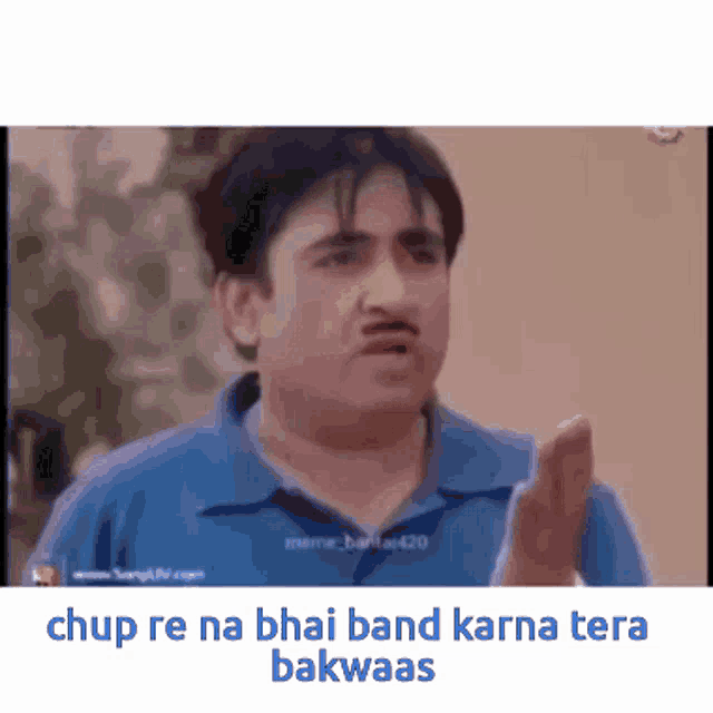 a man in a blue shirt is making a funny face and the caption says chup re na bhai band karna tera bakwas