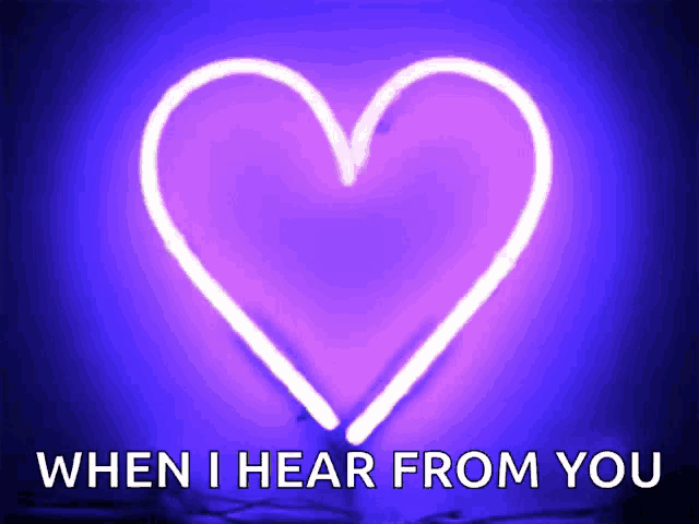 a neon heart with the words " when i hear from you " underneath it