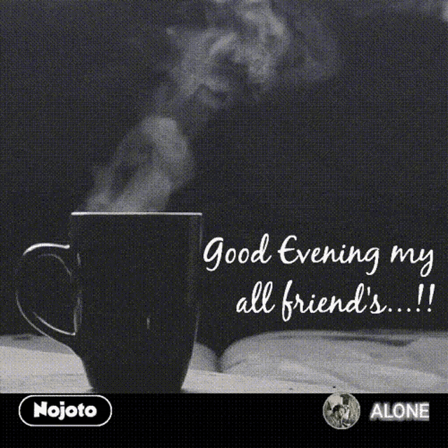 a black and white photo of a cup of coffee with the caption good evening my all friend 's !!
