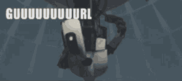 a picture of a robot with the words guuuuuuuuuuurl written on it