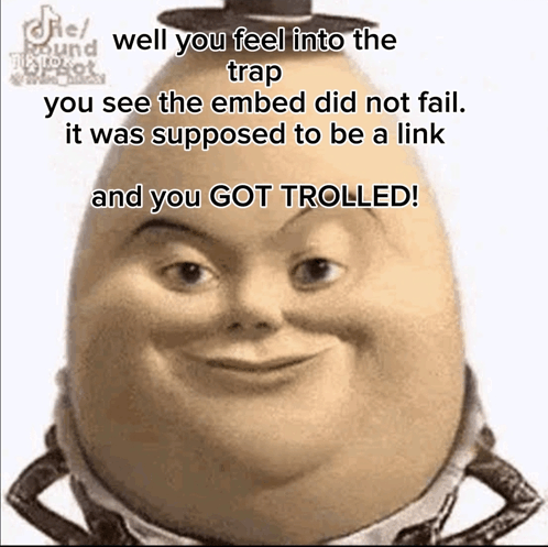 a cartoon egg with a caption that says `` well you feel into the trap you see the embed did not fail .