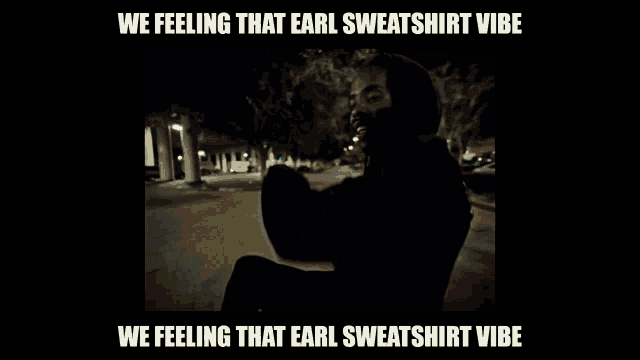 a picture of a man with the words we feeling that earl sweatshirt vibe below it