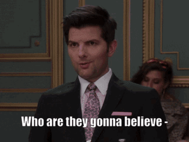 a man in a suit and tie says who are they gonna believe -
