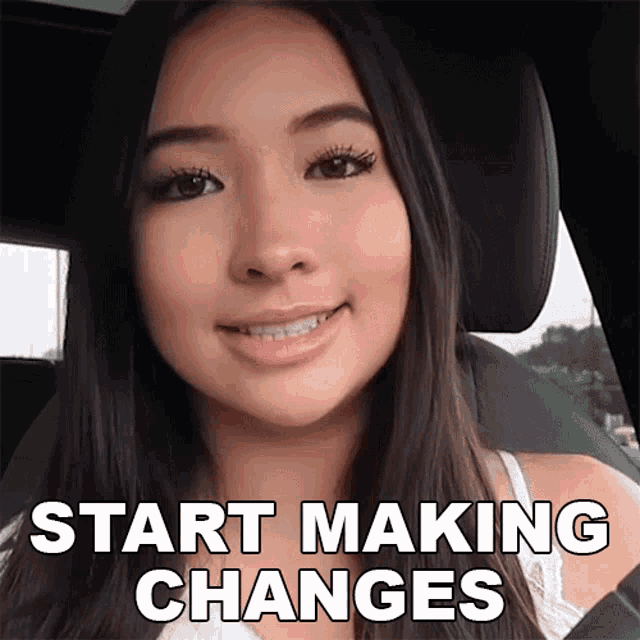 a woman in a car with the words start making changes