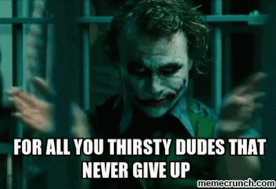 Thirsty So GIF - Thirsty So Never Give Up GIFs