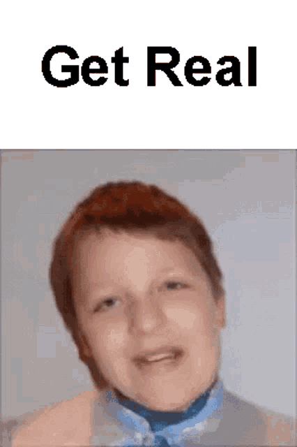 a close up of a boy 's face with the words `` get real '' below him .