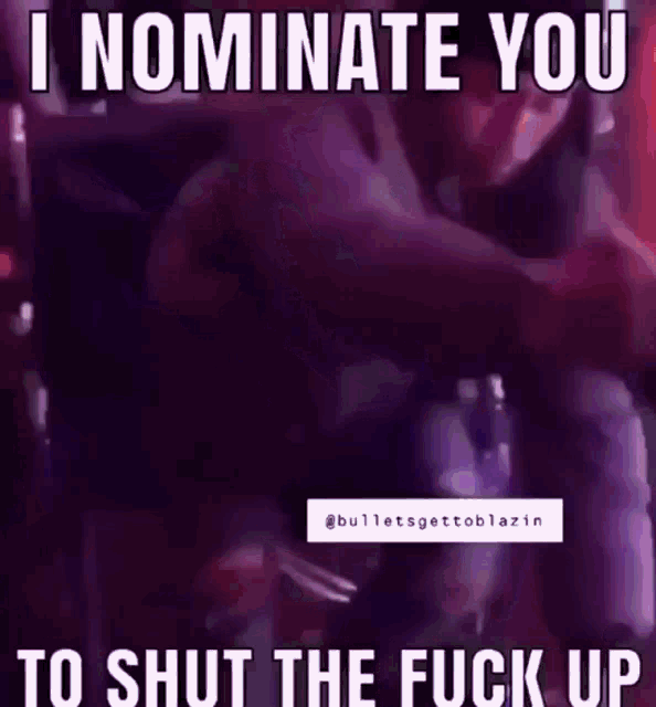 I Nominate You To Shut The Fuck Up GIF - I Nominate You To Shut The Fuck Up GIFs