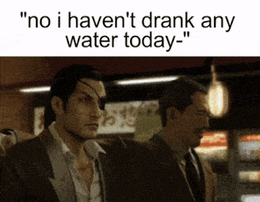two men are standing next to each other with the caption " no i haven t drank any water today "