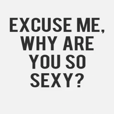 Why Youre Sexy GIF - Why Youre Sexy Excuse Me GIFs