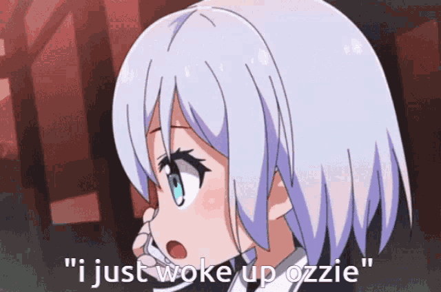 a white haired anime girl says " i just woke up ozie "