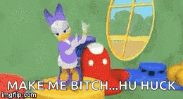 daisy duck is standing next to mickey mouse and says `` make me bitch ... hu huck ''