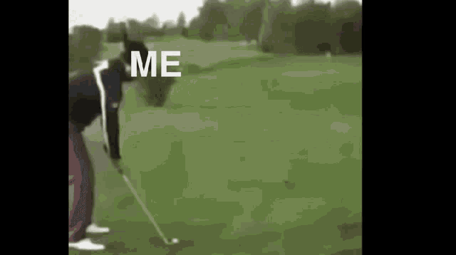 a man is bending over to hit a golf ball on a golf course with the words `` me '' written above him .
