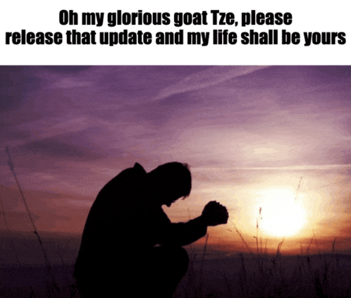 a picture of a man praying with the caption oh my glorious goat tze please release that update and my life shall be your