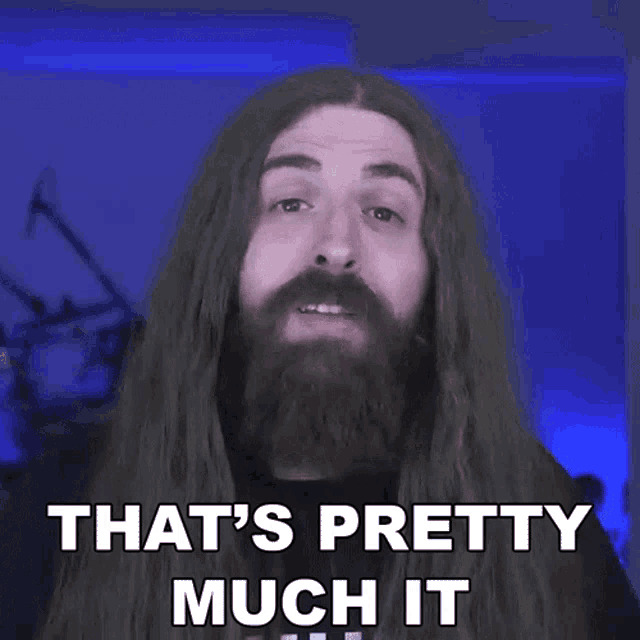 a man with long hair and a beard is saying that 's pretty much it .