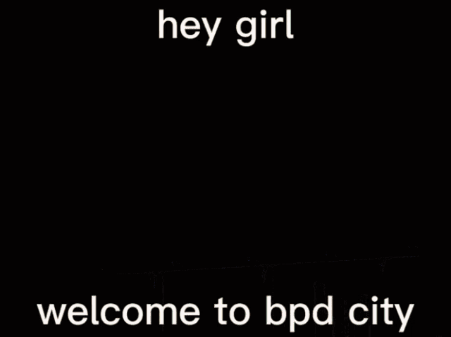 a sign that says hey girl welcome to bpd city on it