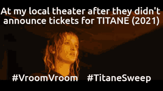 a poster that says " at my local theater after they did n't announce tickets for titane ( 2021 ) "