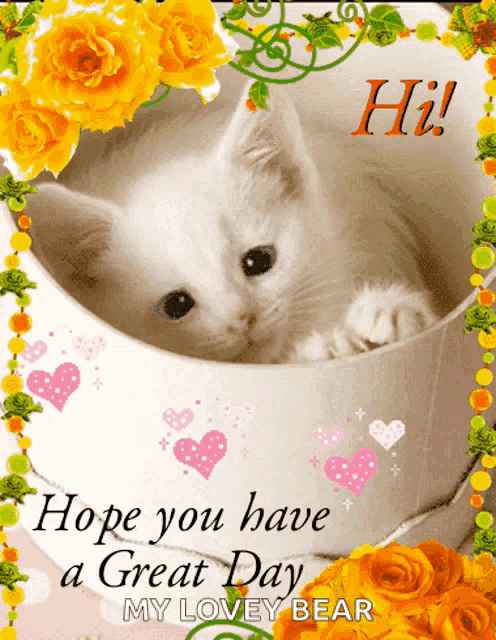 a greeting card with a white kitten in a cup and the words hope you have a great day my lovey bear