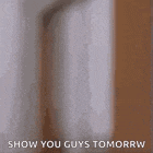 a blurry picture of a man peeking out of a door with the words `` show you guys tomorrow '' .