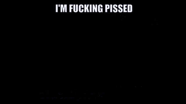 a screenshot of a video game with the words i 'm fucking pissed at the top