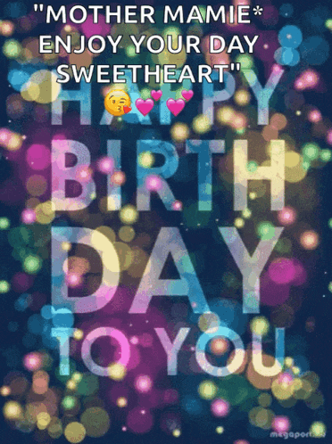 mother mamie enjoy your day sweetheart " happy birthday to you "