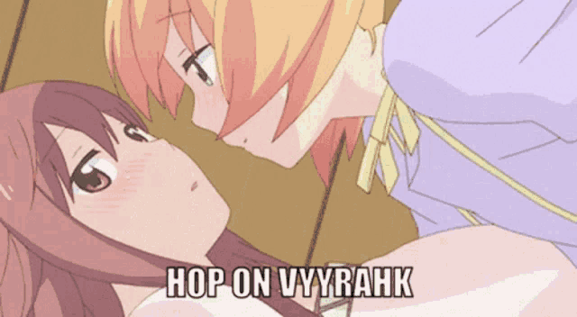 two anime girls kissing with the caption hop on vyyrahk above them