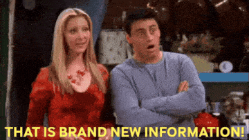 Phoebe from the TV show Friends, speaking with heavy enunciation: &quot;That is brand-new information!&quot;