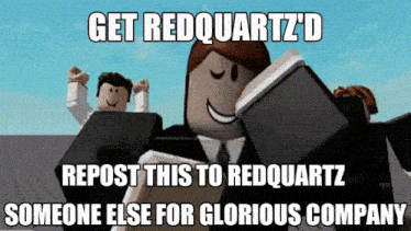 a meme that says get redquartz 'd repost this to redquartz someone else for glorious company ..
