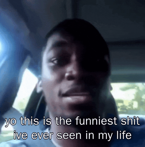 a man in a car says yo this is the funniest shit i 've ever seen in my life
