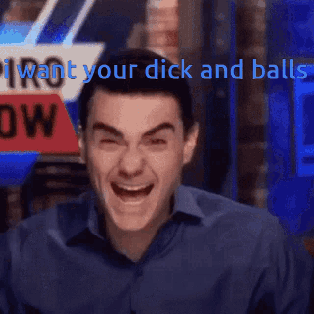 a man is laughing with the words " i want your dick and balls " behind him
