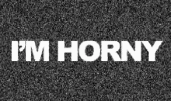a black and white image with the words `` i 'm horny '' written in white letters on a gray background .