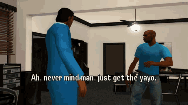 a video game character says " ah never mind man just get the yayo "