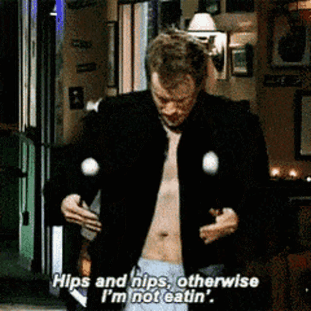 a shirtless man says hips and nips otherwise i 'm not eatin