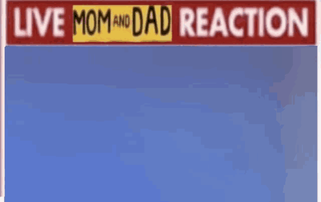 a sign that says live mom and dad reaction on a blue background