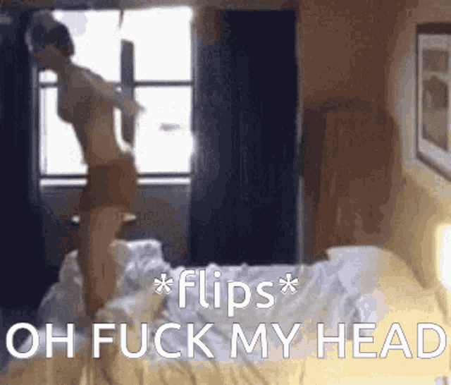 a woman is standing on a bed with the words " flips oh fuck my head " below her