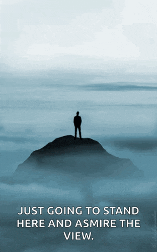 a man standing on top of a mountain with the words just going to stand here and ashore the view