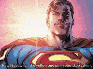 a cartoon of superman with a caption that says how i feel when the yellow and pink roles stop talking