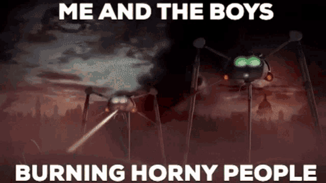 me and the boys burning horny people with a picture of a robot
