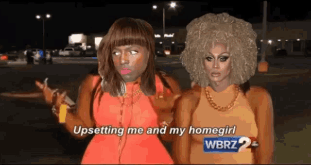 two drag queens standing next to each other with the words upsetting me and my homegirl on the bottom